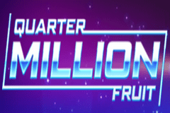 Quarter Million Fruit