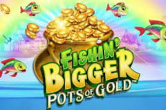 Fishin' Bigger Pots of Gold