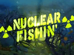 Nuclear Fishin'